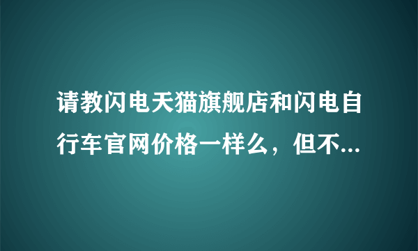 请教闪电天猫旗舰店和闪电自行车官网价格一样么，但不知闪电和崔克质量那个好？