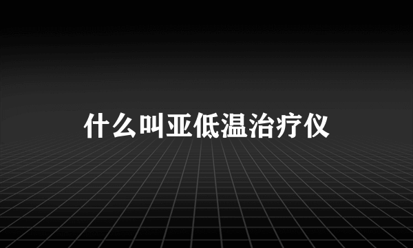 什么叫亚低温治疗仪