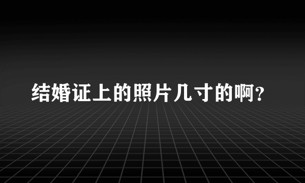 结婚证上的照片几寸的啊？