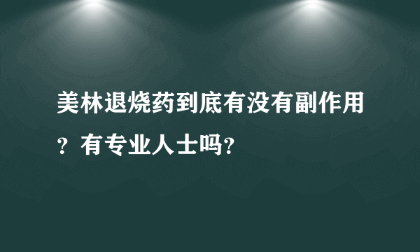 美林退烧药到底有没有副作用？有专业人士吗？