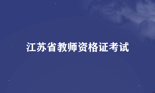 江苏省教师资格证考试