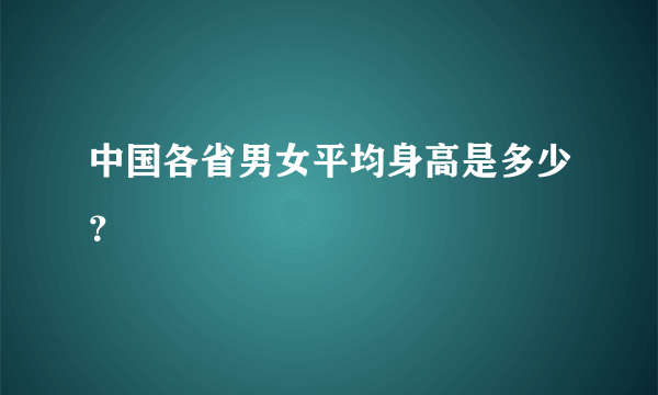 中国各省男女平均身高是多少？