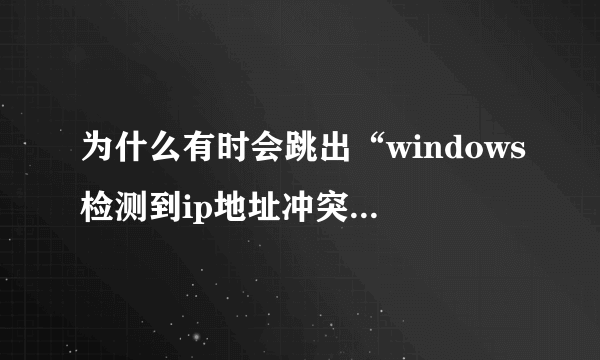 为什么有时会跳出“windows检测到ip地址冲突”？是不是有人在蹭网？或者家里电脑比较多会出现这种情况吗？