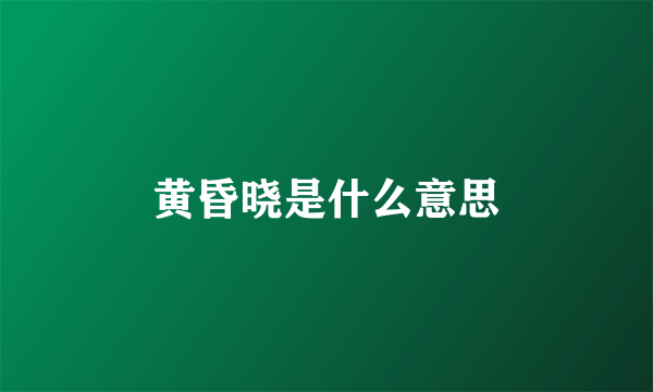 黄昏晓是什么意思