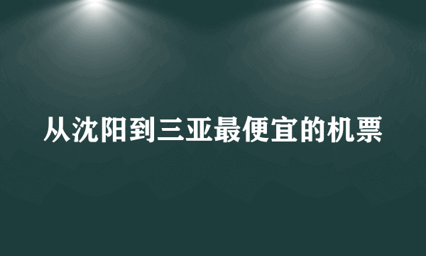 从沈阳到三亚最便宜的机票