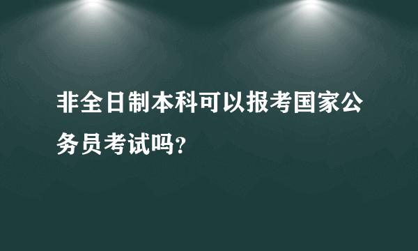 非全日制本科可以报考国家公务员考试吗？