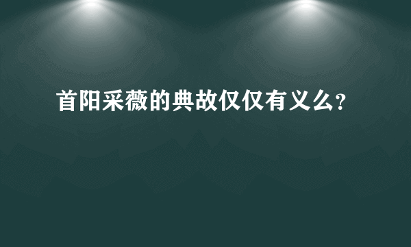 首阳采薇的典故仅仅有义么？