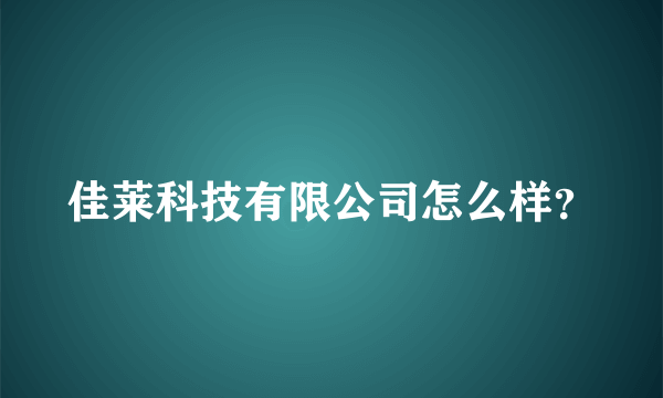 佳莱科技有限公司怎么样？