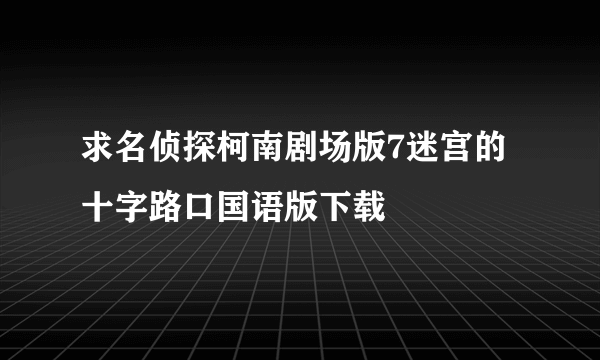 求名侦探柯南剧场版7迷宫的十字路口国语版下载