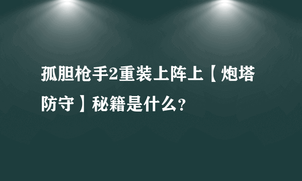 孤胆枪手2重装上阵上【炮塔防守】秘籍是什么？