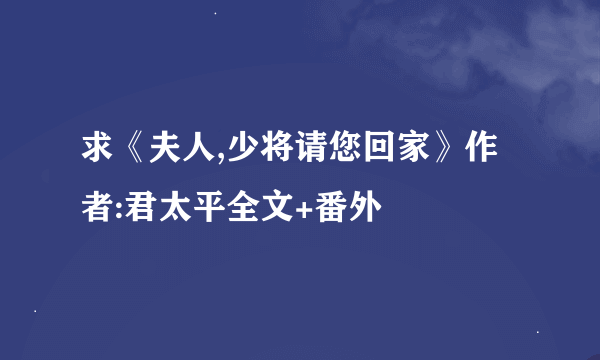 求《夫人,少将请您回家》作者:君太平全文+番外