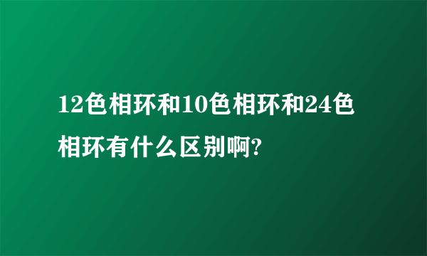 12色相环和10色相环和24色相环有什么区别啊?