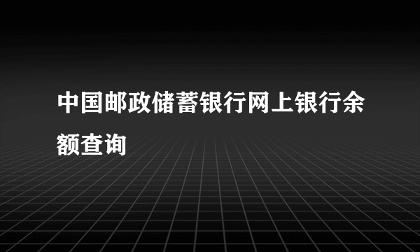 中国邮政储蓄银行网上银行余额查询