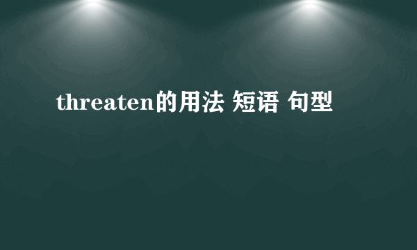 threaten的用法 短语 句型