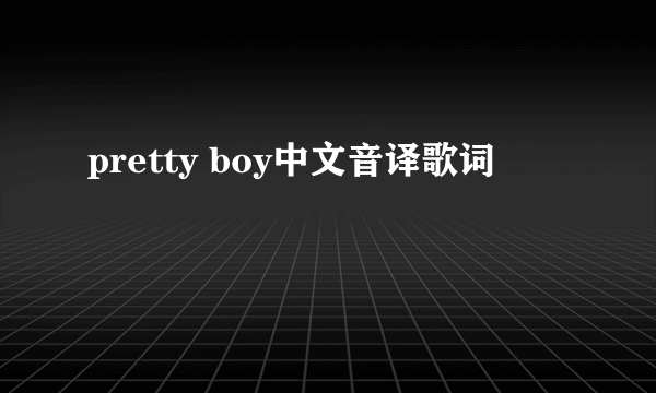 pretty boy中文音译歌词