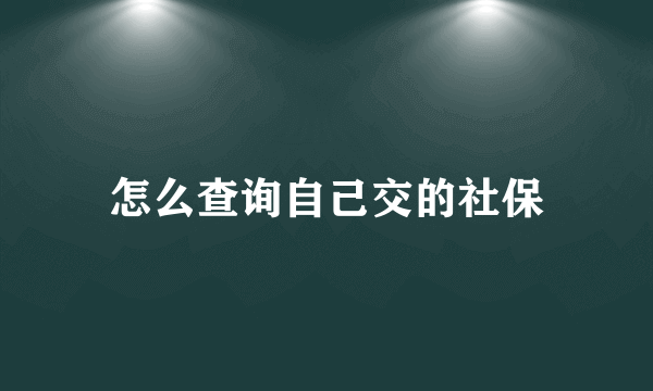 怎么查询自己交的社保