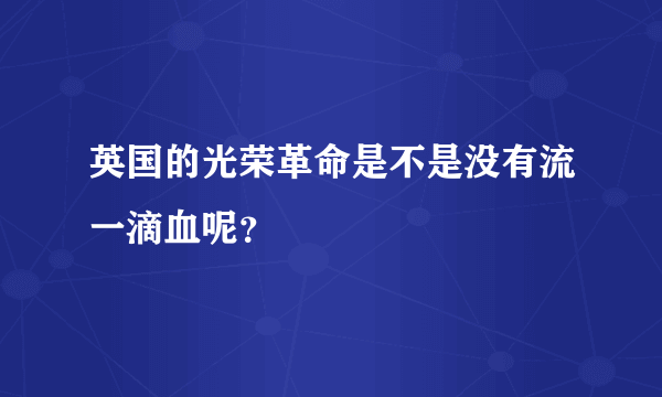 英国的光荣革命是不是没有流一滴血呢？