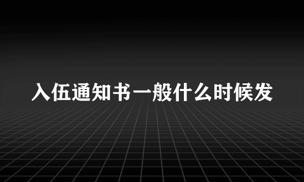 入伍通知书一般什么时候发