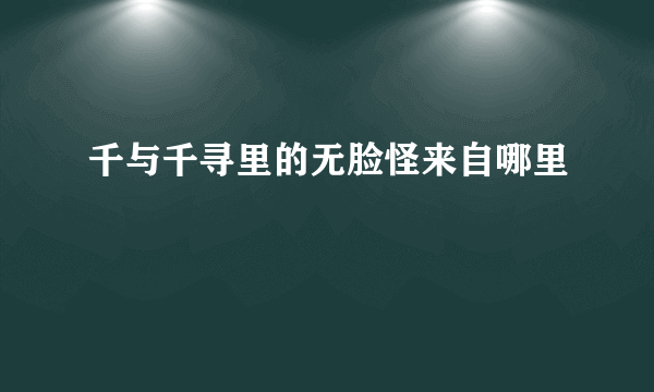 千与千寻里的无脸怪来自哪里