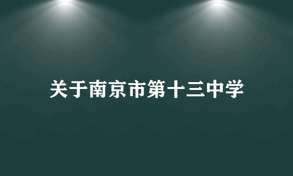 关于南京市第十三中学