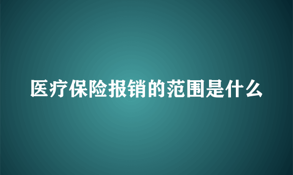 医疗保险报销的范围是什么