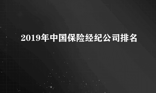 2019年中国保险经纪公司排名