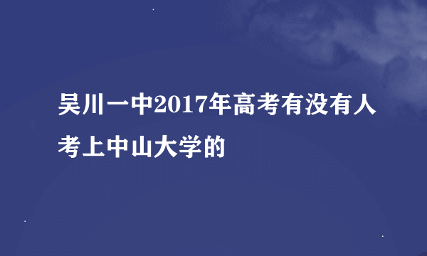 吴川一中2017年高考有没有人考上中山大学的