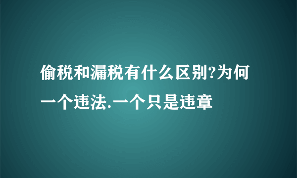 偷税和漏税有什么区别?为何一个违法.一个只是违章