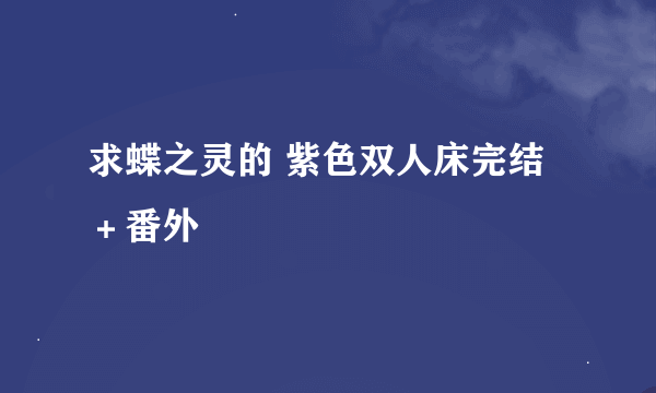 求蝶之灵的 紫色双人床完结＋番外