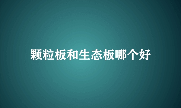 颗粒板和生态板哪个好