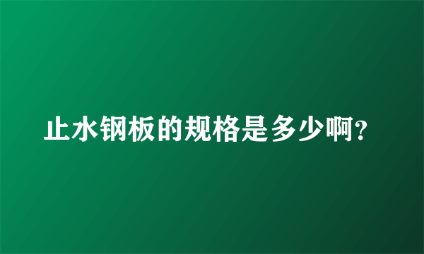 止水钢板的规格是多少啊？