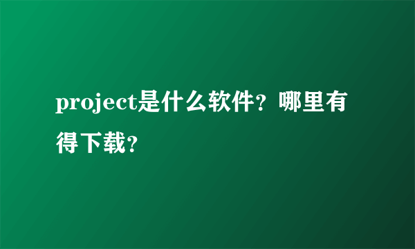 project是什么软件？哪里有得下载？