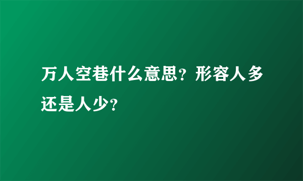 万人空巷什么意思？形容人多还是人少？