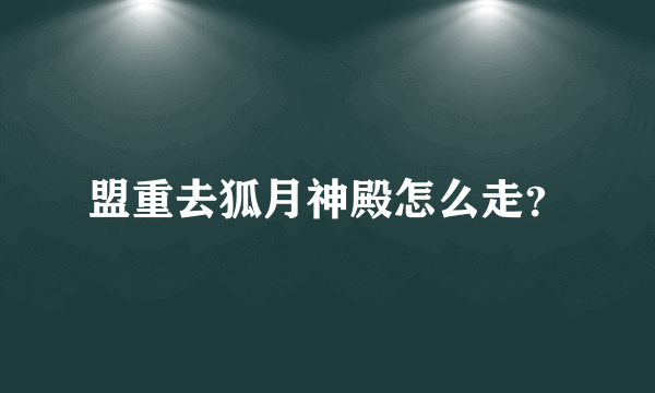 盟重去狐月神殿怎么走？