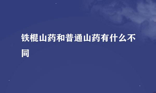 铁棍山药和普通山药有什么不同