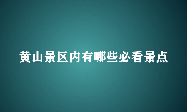 黄山景区内有哪些必看景点