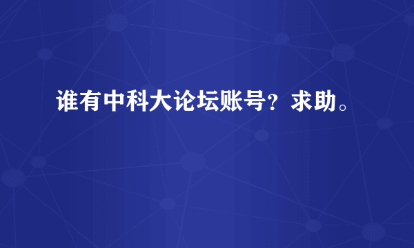 谁有中科大论坛账号？求助。