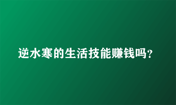 逆水寒的生活技能赚钱吗？