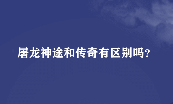 屠龙神途和传奇有区别吗？