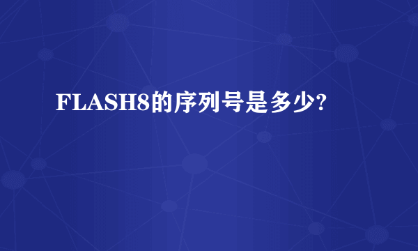 FLASH8的序列号是多少?