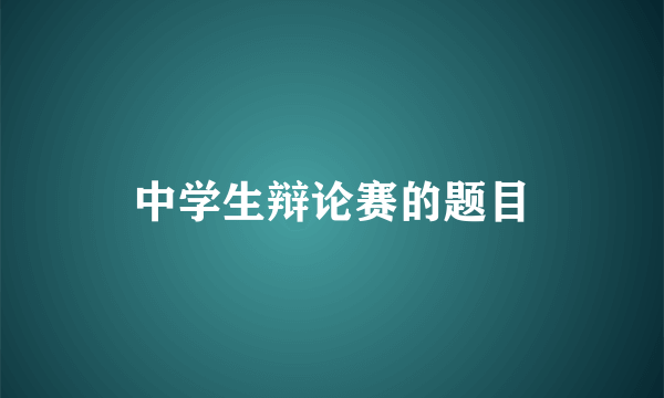 中学生辩论赛的题目