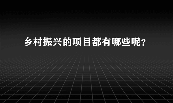 乡村振兴的项目都有哪些呢？