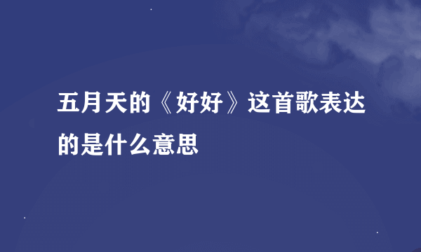 五月天的《好好》这首歌表达的是什么意思