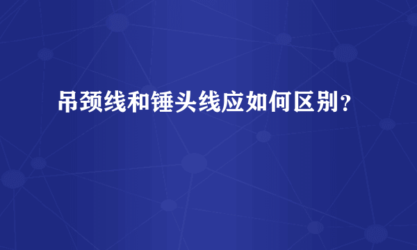 吊颈线和锤头线应如何区别？