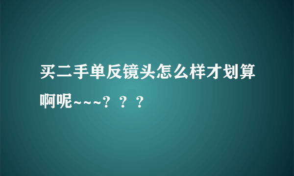 买二手单反镜头怎么样才划算啊呢~~~？？？