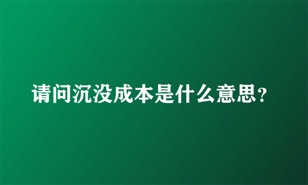 请问沉没成本是什么意思？