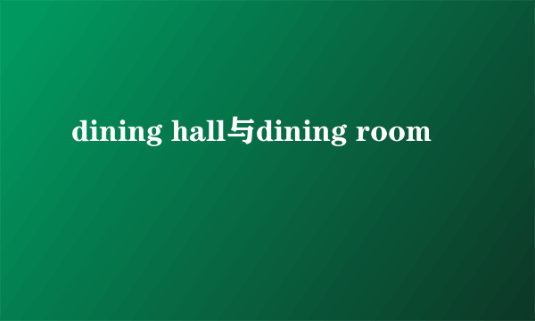 dining hall与dining room