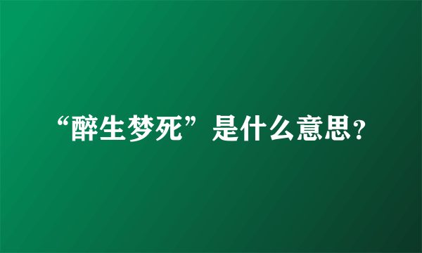 “醉生梦死”是什么意思？