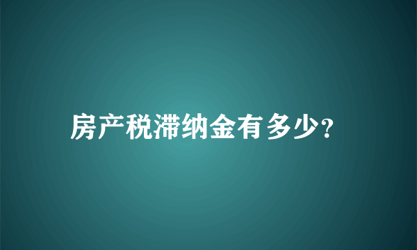 房产税滞纳金有多少？