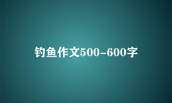 钓鱼作文500-600字